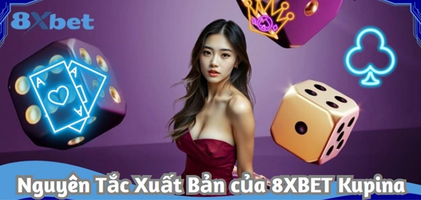 Nguyên tắc xuất bản của 8XBET – minh bạch, chính xác và trách nhiệm trong nội dung cá cược
