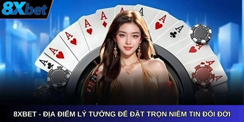 8Xbet - Địa điểm lý tưởng để đặt trọn niềm tin đổi đời
